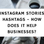 Instagram Stories Hashtags - How Does It Help Businesses-