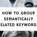 HOW TO GROUP SEMANTICALLY RELATED KEYWORDS