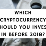 Which Cryptocurrency Should You Invest In Before 2018-