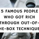 5 Famous People Who Got Rich Through Out-Of-The-Box Techniques