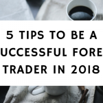 5 Tips To Be A Successful Forex Trader In 2018