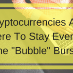 Cryptocurrencies Are Here To Stay Even If The "Bubble" Bursts