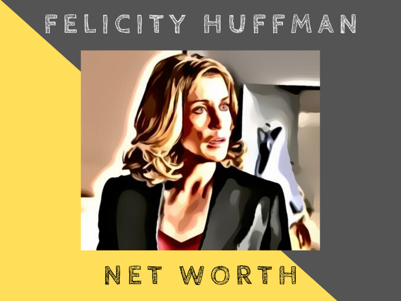 felicity huffman net worth